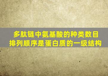 多肽链中氨基酸的种类数目排列顺序是蛋白质的一级结构