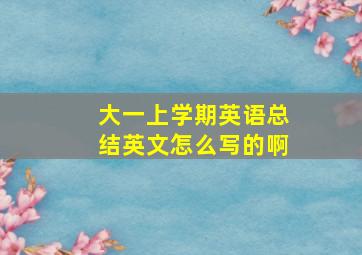 大一上学期英语总结英文怎么写的啊