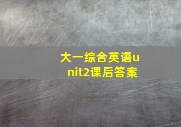 大一综合英语unit2课后答案