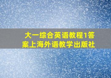 大一综合英语教程1答案上海外语教学出版社