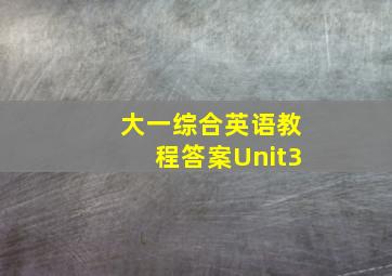 大一综合英语教程答案Unit3