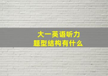 大一英语听力题型结构有什么