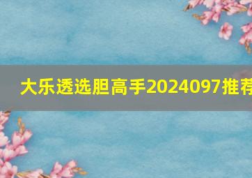 大乐透选胆高手2024097推荐