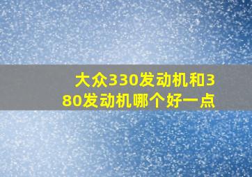 大众330发动机和380发动机哪个好一点