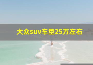 大众suv车型25万左右