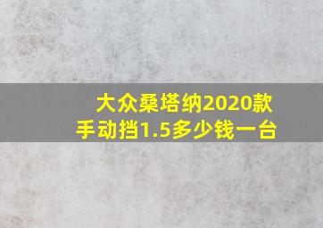 大众桑塔纳2020款手动挡1.5多少钱一台