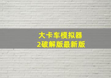 大卡车模拟器2破解版最新版