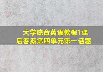 大学综合英语教程1课后答案第四单元第一话题