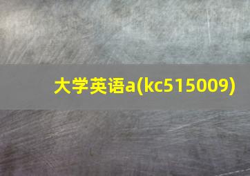 大学英语a(kc515009)