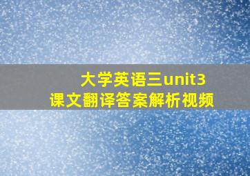 大学英语三unit3课文翻译答案解析视频