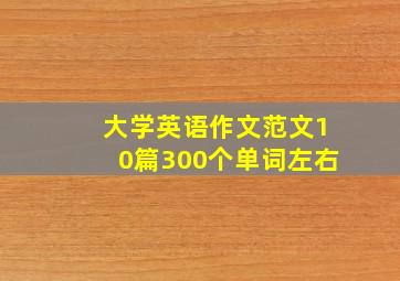 大学英语作文范文10篇300个单词左右