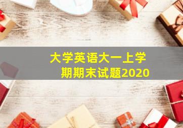 大学英语大一上学期期末试题2020