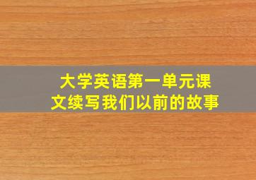 大学英语第一单元课文续写我们以前的故事