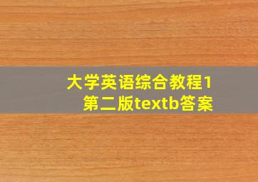 大学英语综合教程1第二版textb答案