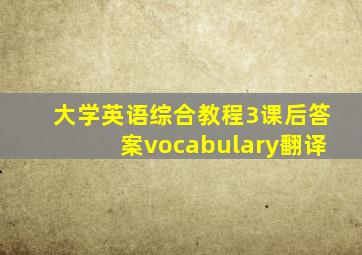 大学英语综合教程3课后答案vocabulary翻译