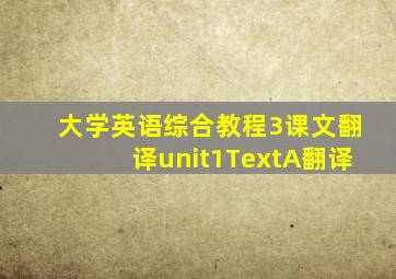 大学英语综合教程3课文翻译unit1TextA翻译