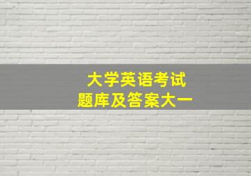 大学英语考试题库及答案大一