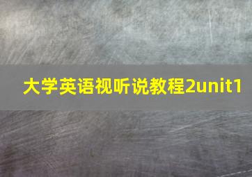 大学英语视听说教程2unit1