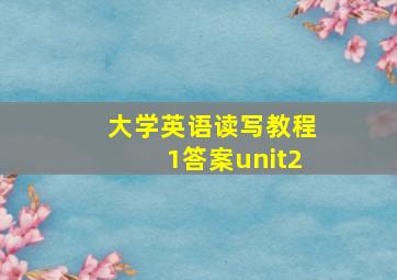 大学英语读写教程1答案unit2