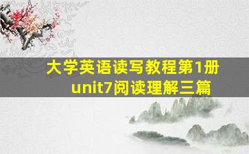 大学英语读写教程第1册unit7阅读理解三篇