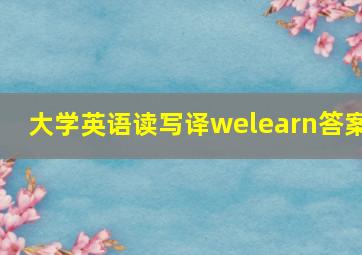 大学英语读写译welearn答案