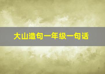 大山造句一年级一句话