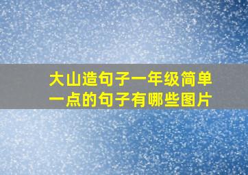 大山造句子一年级简单一点的句子有哪些图片