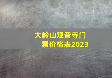 大岭山观音寺门票价格表2023