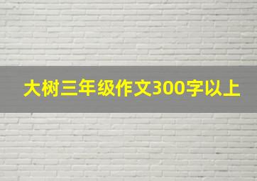 大树三年级作文300字以上