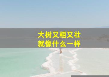 大树又粗又壮就像什么一样