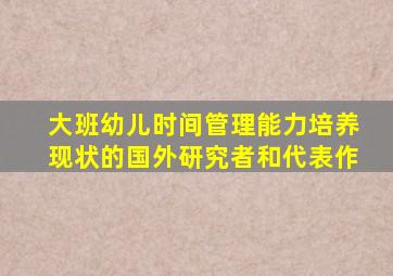 大班幼儿时间管理能力培养现状的国外研究者和代表作