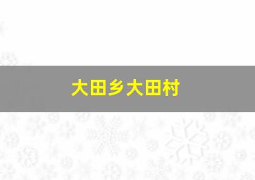 大田乡大田村