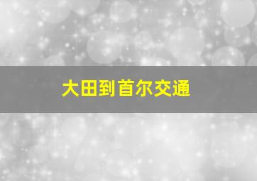 大田到首尔交通