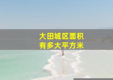 大田城区面积有多大平方米