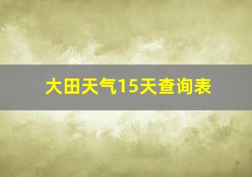 大田天气15天查询表