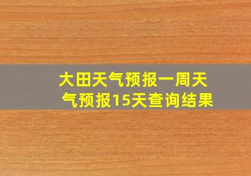 大田天气预报一周天气预报15天查询结果