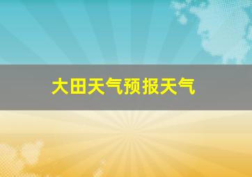 大田天气预报天气