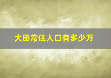 大田常住人口有多少万