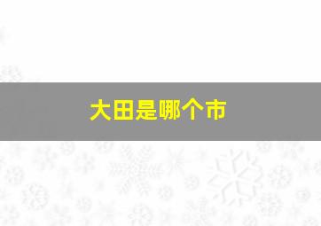 大田是哪个市