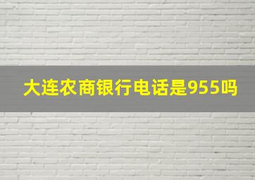 大连农商银行电话是955吗