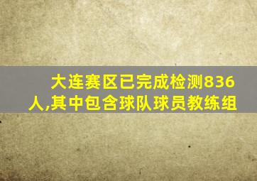 大连赛区已完成检测836人,其中包含球队球员教练组