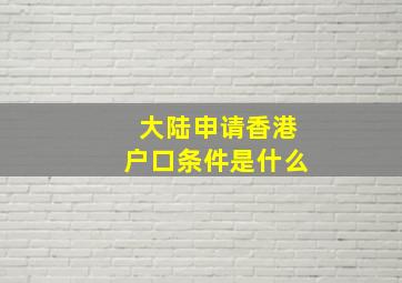 大陆申请香港户口条件是什么