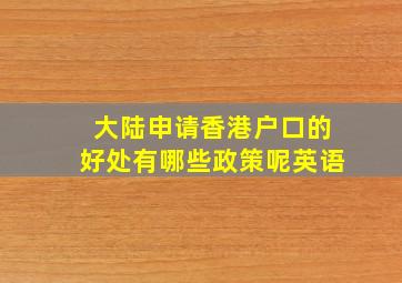 大陆申请香港户口的好处有哪些政策呢英语