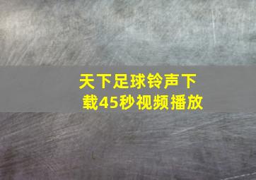 天下足球铃声下载45秒视频播放