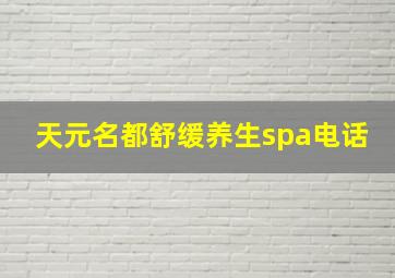 天元名都舒缓养生spa电话