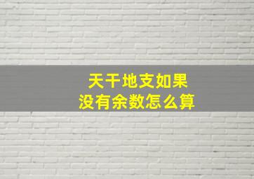 天干地支如果没有余数怎么算