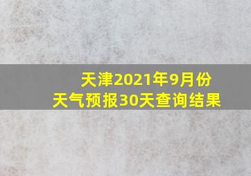 天津2021年9月份天气预报30天查询结果