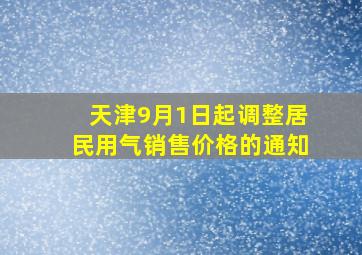 天津9月1日起调整居民用气销售价格的通知