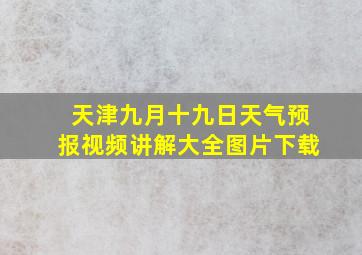 天津九月十九日天气预报视频讲解大全图片下载