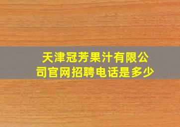 天津冠芳果汁有限公司官网招聘电话是多少